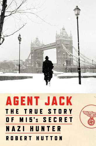 Agent Jack The True Story Of Mi5s Secret Nazi Hunter Robert Hutton