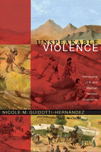 Unspeakable Violence Remapping Us And Mexican National Imaginaries Nicole M Guidottihernandez