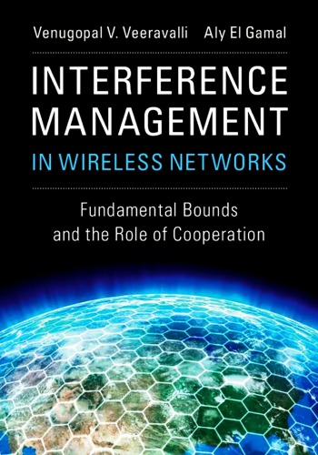 Interference Management In Wireless Networks Fundamental Bounds And The Role Of Cooperation Venugopal V Veeravalli