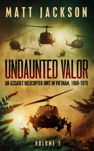 Undaunted Valor Volume 1 An Assault Helicopter Unit In Vietnam Colonel Matt Jackson