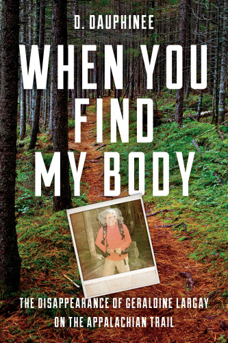 When You Find My Body The Disappearance Of Geraldine Largay On The Appalachian Trail D Dauphinee