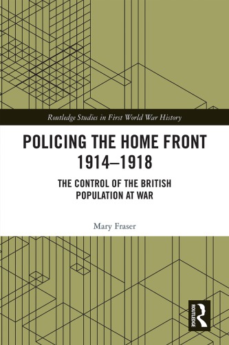 Policing The Home Front 19141918 The Control Of The British Population At War Mary Fraser