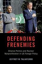 Defending Frenemies Alliances Politics And Nuclear Nonproliferation In Us Foreign Policy Taliaferro