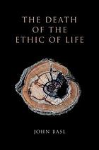 The Death Of The Ethic Of Life John Basl