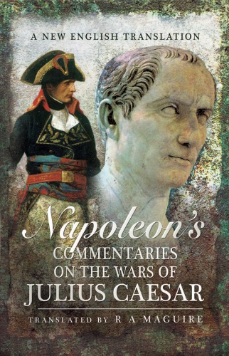 Napoleons Commentaries On The Wars Of Julius Caesar A New English Translation R A Maguire