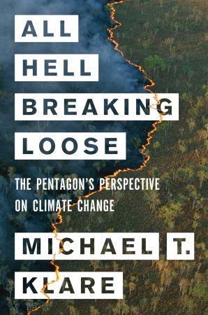All Hell Breaking Loose The Pentagons Perspective On Climate Change Original Retail Michael T Klare