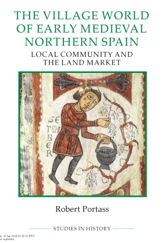 The Village World Of Early Medieval Northern Spain Local Community And The Land Market Robert Portass