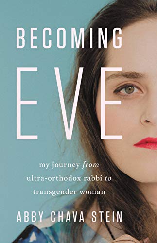 Becoming Eve My Journey From Ultraorthodox Rabbi To Transgender Woman 1st Edition Abby Chava Stein