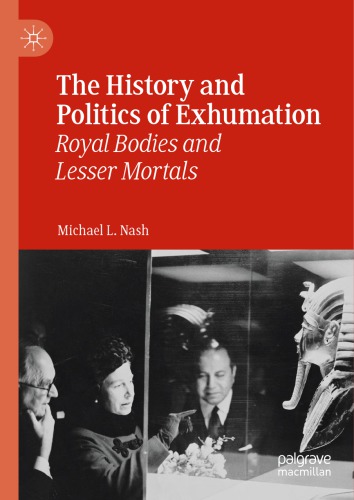 The History And Politics Of Exhumation Royal Bodies And Lesser Mortals Michael L Nash