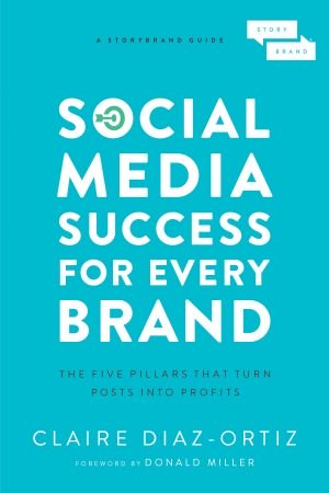 Social Media Success For Every Brand The Five Storybrand Pillars That Turn Posts Into Profits Original Retail Claire Diazortiz
