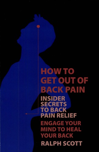 How To Get Out Of Back Pain Insider Secrets To Back Pain Relief Engage Your M Insider Secrets To Back Pain Relief Engage Your Mind To Heal Your Back Ralph Scott