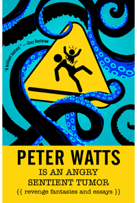 Peter Watts Is An Angry Sentient Tumor Revenge Fantasies And Essays Watts
