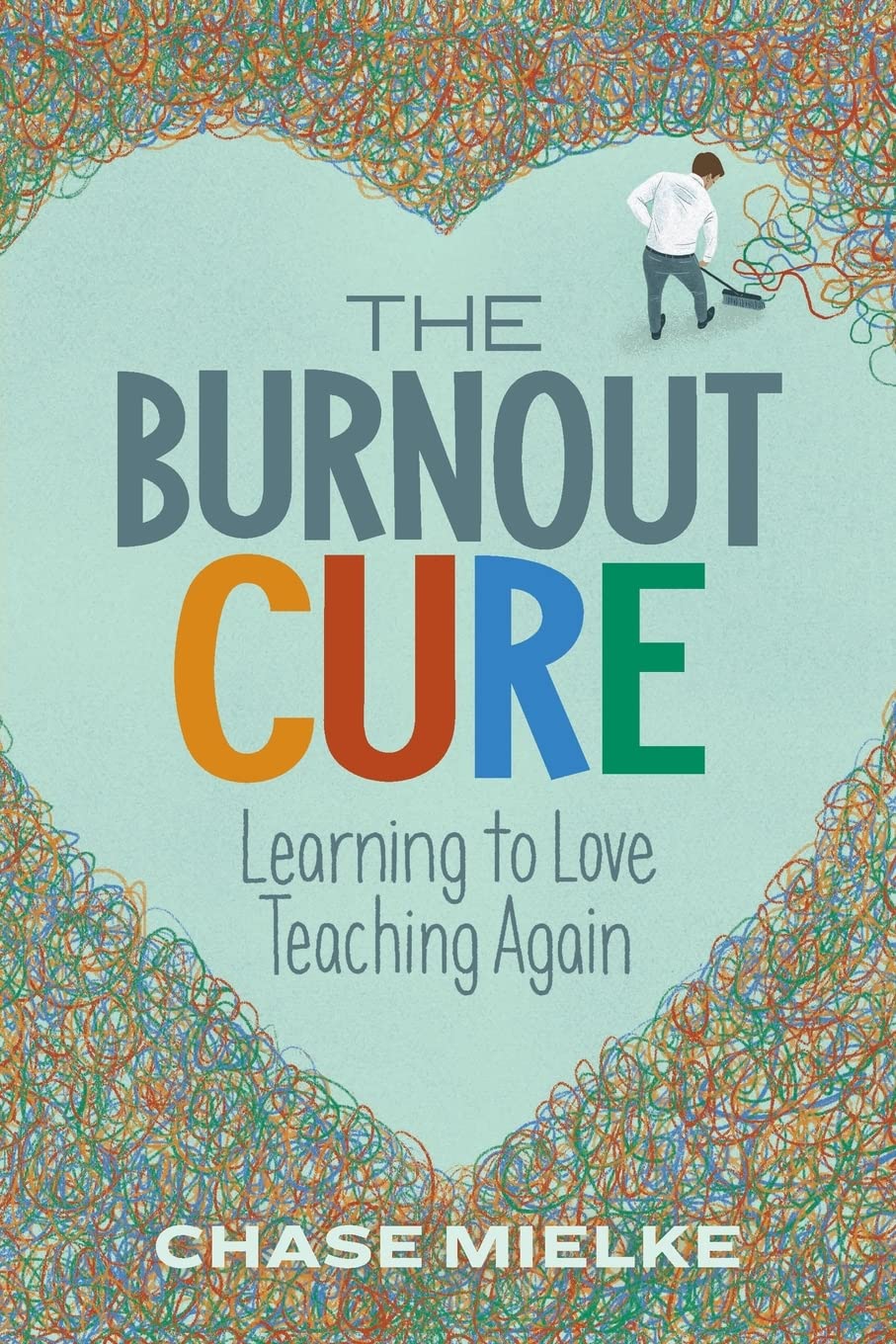 The Burnout Cure Learning To Love Teaching Again Chase Mielke