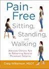 Painfree Sitting Standing And Walking Alleviate Chronic Pain By Relearning Natural Movement Patterns Craig Williamson
