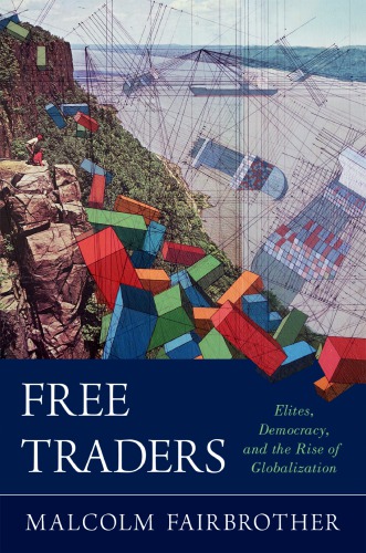 Free Traders Elites Democracy And The Rise Of Globalization In North America Malcolm Fairbrother