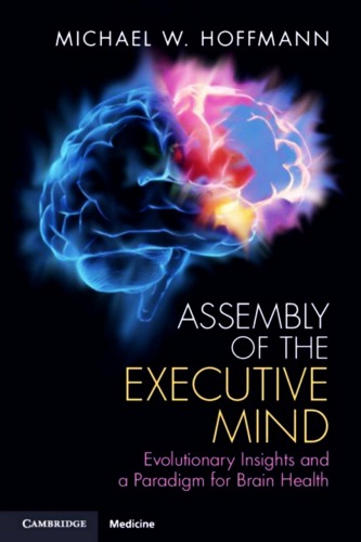 Assembly Of The Executive Mind Evolutionary Insights And A Paradigm For Brain Health Michael W Hoffmann