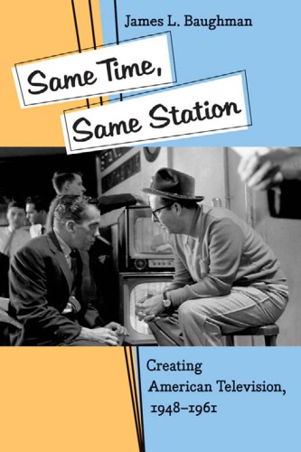 Same Time Same Station Creating American Television 19481961 Baughman