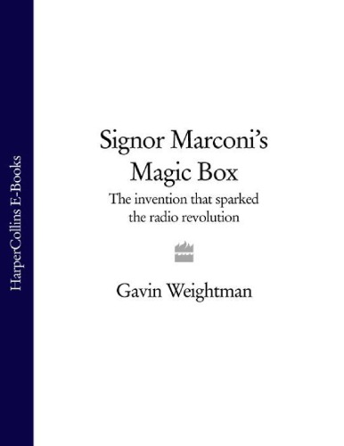 Signor Marconis Magic Box How An Amateur Inventor Defied Scientists And Began The Radio Revolution Weightman Gavin