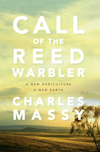Call Of The Reed Warbler A New Agriculture A New Earth Charles Massy