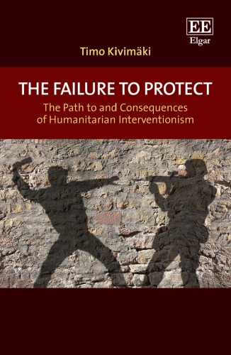 The Failure To Protect The Path To And Consequences Of Humanitarian Interventionism Timo Kivimaki