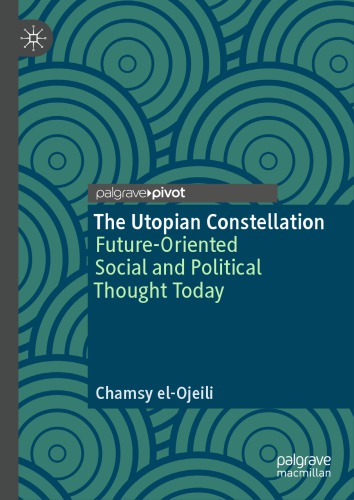 The Utopian Constellation Futureoriented Social And Political Thought Today Chamsy Elojeili