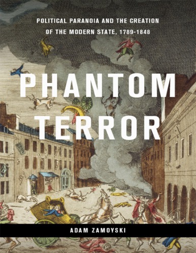 Phantom Terror Political Paranoia And The Creation Of The Modern State 17891848 Adam Zamoyski