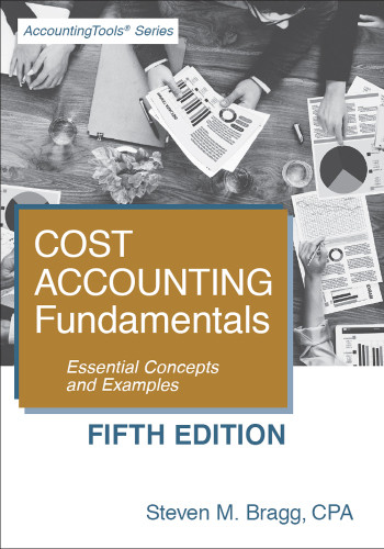 Cost Accounting Fundamentals Essential Concepts And Examples 5th Edition Steven M Bragg