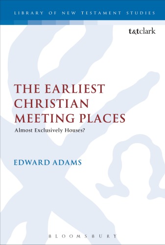 The Earliest Christian Meeting Places Edward Adams