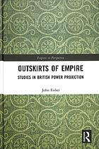Outskirts Of Empire Studies In British Power Projection John Fisher