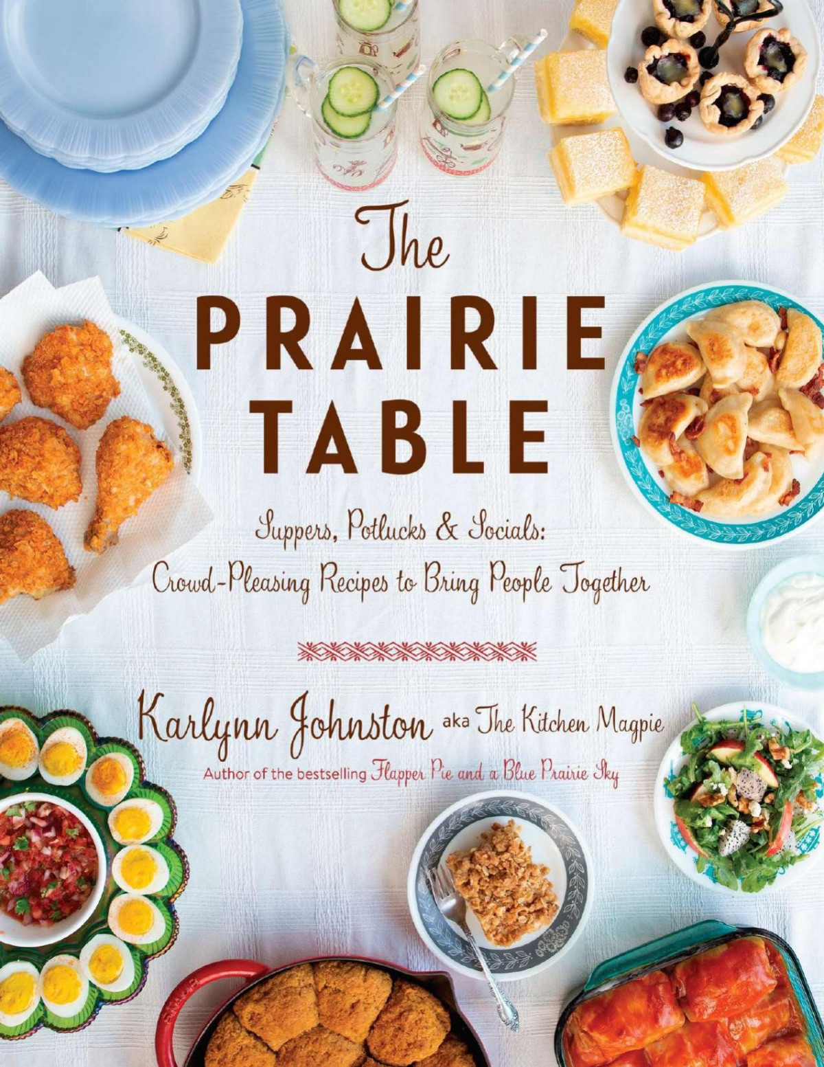 The Prairie Table Suppers Potlucks Socials Crowdpleasing Recipes To Bring People Together Karlynn Johnston