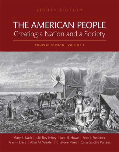 The American People Creating A Nation And A Society Concise Edition Volume 1 8th Gary B Nash Julie Roy Jeffrey John R Howe Allan M Winkler Allen F Davis Charlene Mires Peter J Frederick Carla Gardina Pestana