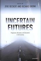 Uncertain Futures Imaginaries Narratives And Calculation In The Economy Jens Beckert