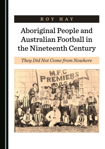 Aboriginal People And Australian Football In The Nineteenth Century They Did Not Come From Nowhere Roy Hay