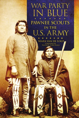 War Party In Blue Pawnee Scouts In The Us Army Mark Van De Logt
