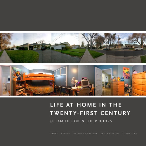 Life At Home In The Twentyfirst Century 32 Families Open Their Doors Jeanne E Arnold Anthony P Graesch Elinor Ochs Enzo Ragazzini