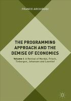 The Programming Approach And The Demise Of Economics Volume I A Revival Of Myrdal Frisch Tinbergen Johansen And Leontief Franco Archibugi