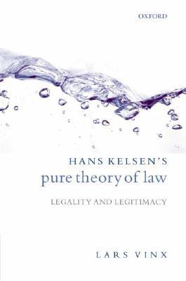 Hans Kelsens Pure Theory Of Law Legality And Legitimacy Lars Vinx