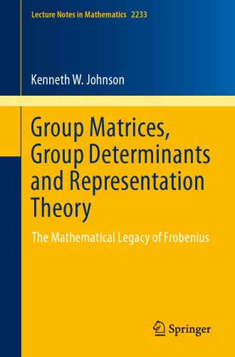 Group Matrices Group Determinants And Representation Theory The Mathematical Legacy Of Frobenius Kenneth W Johnson
