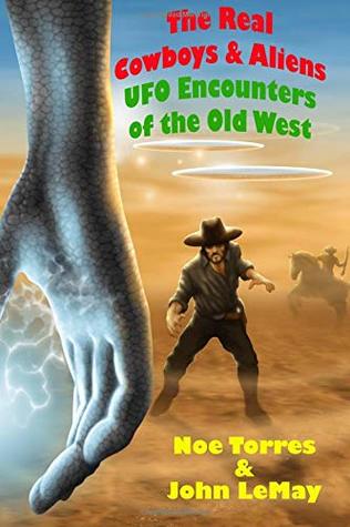 The Real Cowboys Aliens 2nd Edition Ufo Encounters Of The Old West Noe Torres John Lemay Neil Riebe