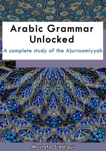 Arabic Grammar Unlocked A Complete Study Of The Ajurroomiyyah Siddiqui