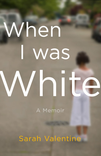 When I Was White A Memoir Sarah Valentine