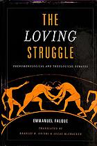 The Loving Struggle Phenomenological And Theological Debates Falque