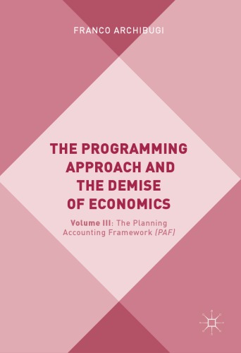 The Programming Approach And The Demise Of Economics Volume Iii The Planning Accounting Framework Paf Franco Archibugi