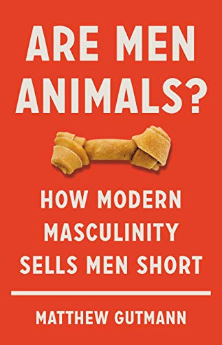 Are Men Animals How Modern Masculinity Sells Men Short Original Retail Matthew Gutmann