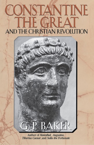 Constantine The Great And The Christian Revolution G P Baker