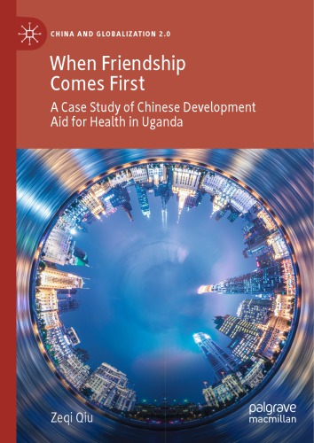 When Friendship Comes First A Case Study Of Chinese Development Aid For Health In Uganda Zeqi Qiu