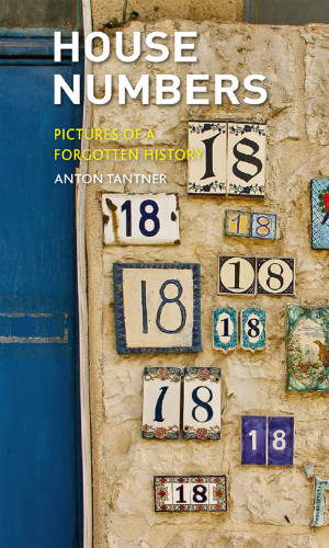 House Numbers Pictures Of A Forgotten History Anton Tantner