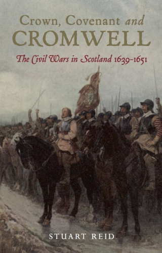 Crown Covenant And Cromwell The Civil Wars In Scotland 16391651 Stuart Reid