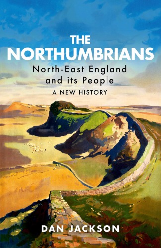 The Northumbrians Northeast England And Its People A New History Hardcover Dan Jackson