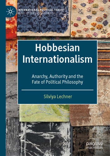 Hobbesian Internationalism Anarchy Authority And The Fate Of Political Philosophy Silviya Lechner